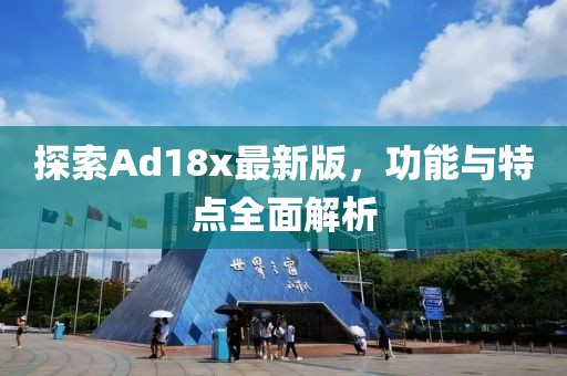 探索Ad18x最新版，功能與特點(diǎn)全面解析