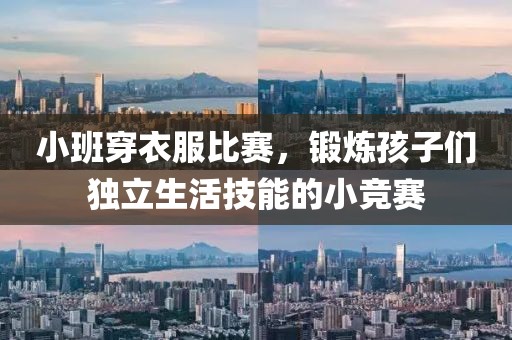 小班穿衣服比賽，鍛煉孩子們獨(dú)立生活技能的小競(jìng)賽