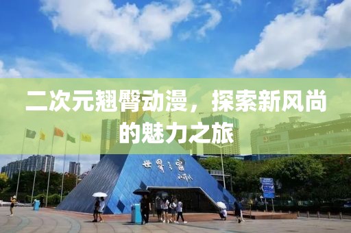 二次元翹臀動(dòng)漫，探索新風(fēng)尚的魅力之旅