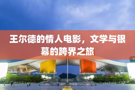 王爾德的情人電影，文學(xué)與銀幕的跨界之旅