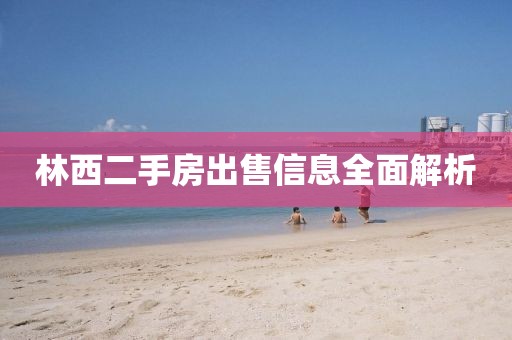 林西二手房出售信息全面解析