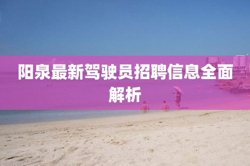 陽泉最新駕駛員招聘信息全面解析