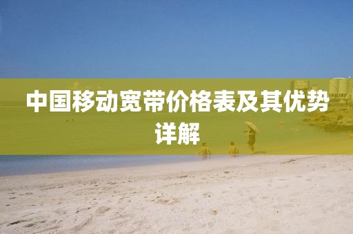 中國移動(dòng)寬帶價(jià)格表及其優(yōu)勢詳解