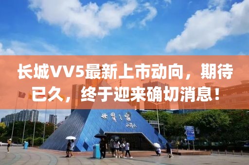 長城VV5最新上市動向，期待已久，終于迎來確切消息！