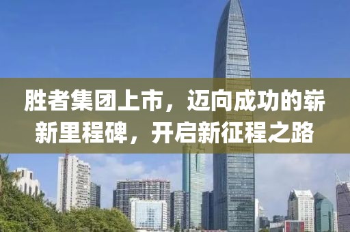 勝者集團(tuán)上市，邁向成功的嶄新里程碑，開啟新征程之路