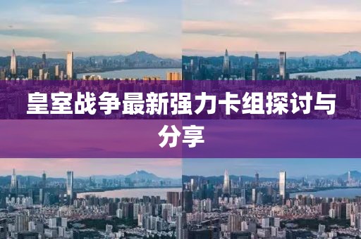 皇室戰(zhàn)爭(zhēng)最新強(qiáng)力卡組探討與分享